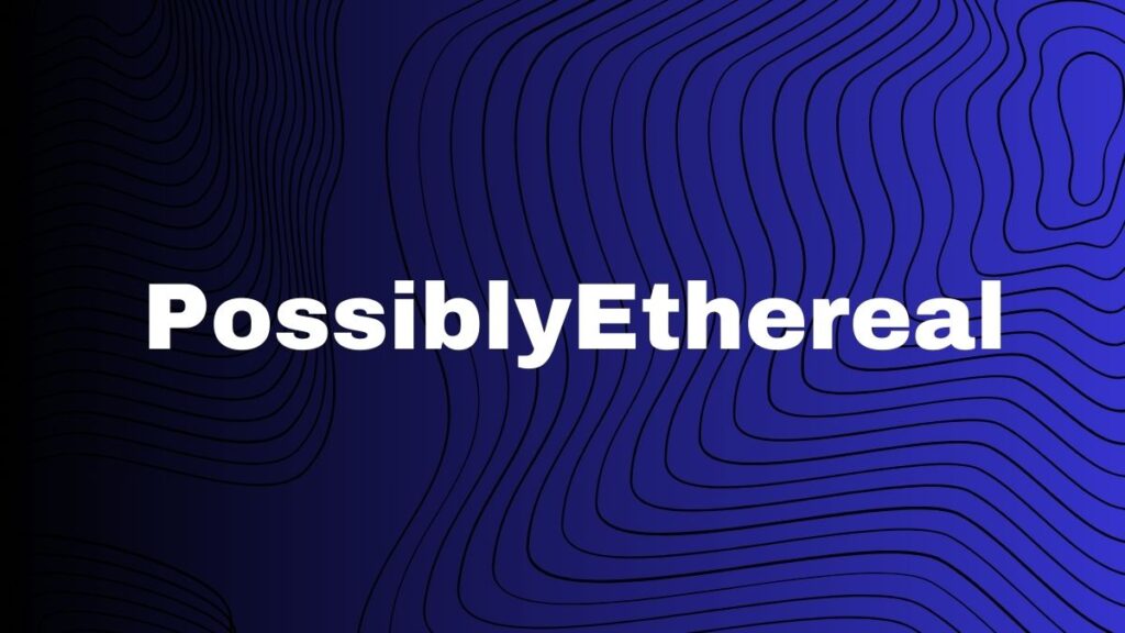 Unveiling the Enigmatic World of “PossiblyEthereal”