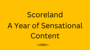 World of Scoreland: A Year of Sensational Content