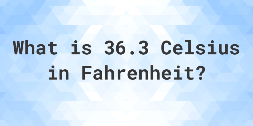 36.3 Celsius to Fahrenheit